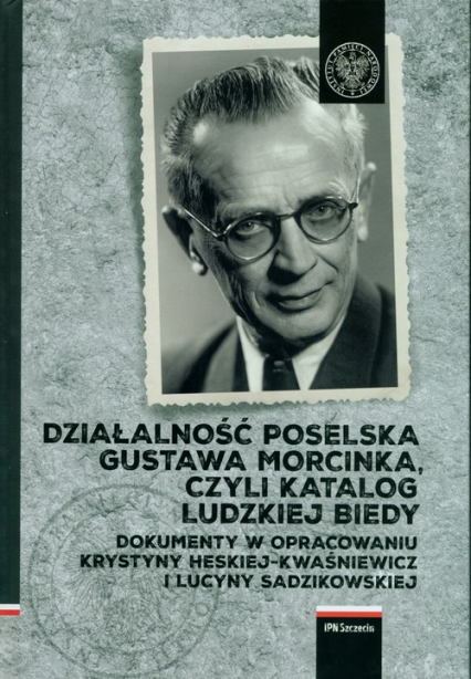 Działalność poselska Gustawa Morcinka czyli katalog ludzkiej biedy Dokumenty w opracowaniu Krystyny Heskiej– Kwaśniewicz i Lucyny Sadzikowskej.