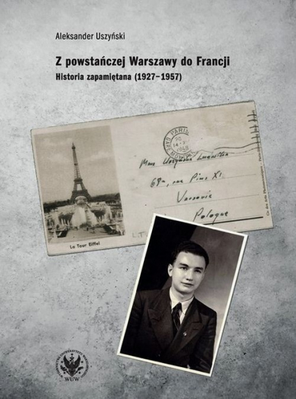 Z powstańczej Warszawy do Francji. Historia zapamiętana (1927–1957)