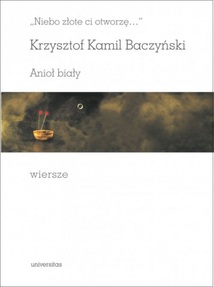 Niebo złote ci otworzę Anioł biały Wiersze