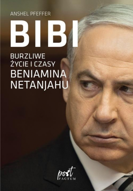 Bibi Burzliwe życie i czasy Beniamina Natanyahu
