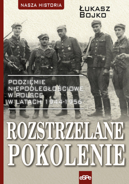 Rozstrzelane pokolenie Podziemie niepodległościowe w Polsce w latach 1944-1956.
