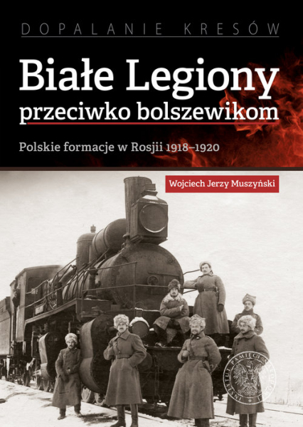 Białe Legiony przeciwko bolszewikom Polskie formacje w Rosji 1918–1920
