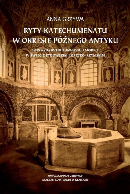 Ryty katechumenatu w okresie późnego antyku W poszukiwaniu analogii i modeli w świecie żydowskim i grecko-rzymskim