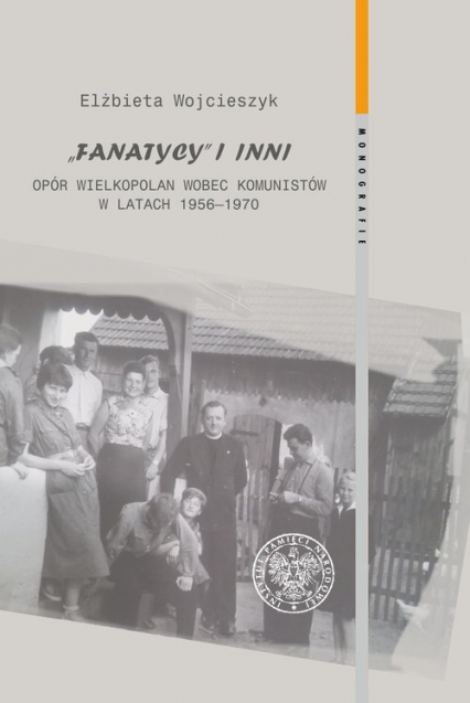 Fanatycy i inni Opór Wielkopolan wobec komunistów w latach 1956-1970 Zagadnienia wybrane