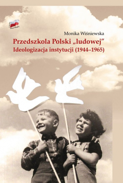 Przedszkola Polski "ludowej" Ideologizacja instytucji 1944-1965