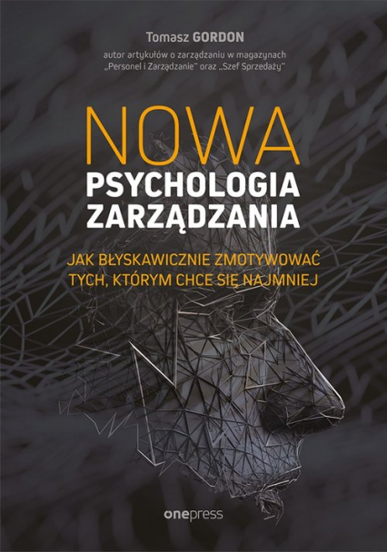 Nowa psychologia zarządzania Jak błyskawicznie zmotywować tych, którym chce się najmniej