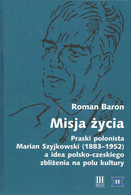 Misja życia Praski polonista Marian Szyjkowski (1883-1952) a idea polsko-czeskiego zbliżenia na polu kultury