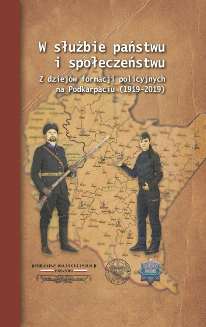 W służbie państwu i społeczeństwu Z dziejów formacji policyjnych na Podkarpaciu (1919–2019)