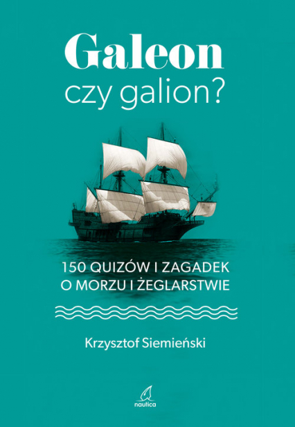 Galeon czy galion? 150 quizów i zagadek o morzu i żeglarstwie