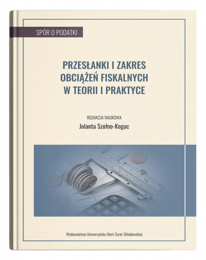 Przesłanki i zakres obciążeń fiskalnych w teorii i praktyce