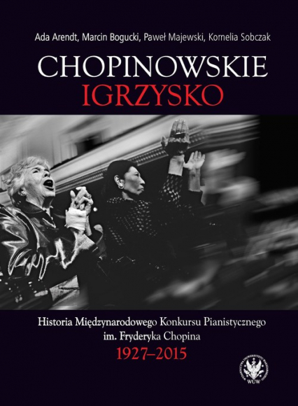 Chopinowskie igrzysko. Historia Międzynarodowego Konkursu Pianistycznego im. Fryderyka Chopina