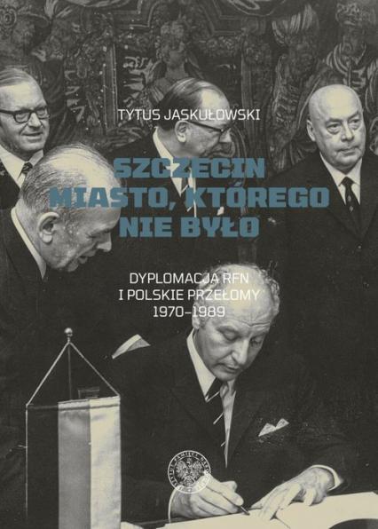 Szczecin Miasto, którego nie było. Dyplomacja RFN i polskie przełomy 1970–1989