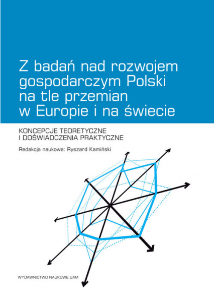 Z badań nad rozwojem gospodarczym Polski na tle przemian w Europie i na świecie Koncepcje teoretyczne i doświadczenia praktyczne