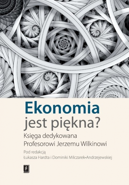 Ekonomia jest piękna Księga dedykowana Profesorowi Jerzemu Wilkinowi