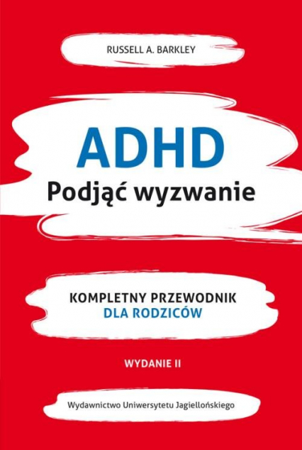 ADHD Podjąć wyzwanie Kompletny przewodnik dla rodziców (nowe wydanie)