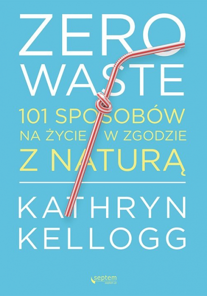 Zero waste 101 sposobów na życie w zgodzie z naturą