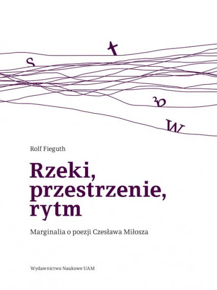 Rzeki, przestrzenie, rytm Marginalia o poezji Czesława Miłosza