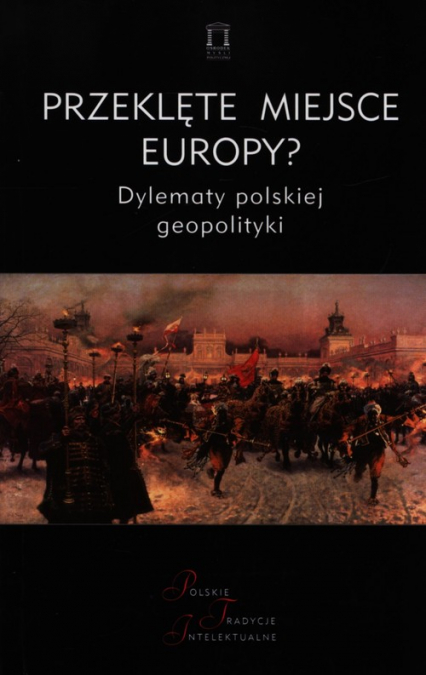 Przeklęte miejsce Europy? Dylematy polskiej geopolityki