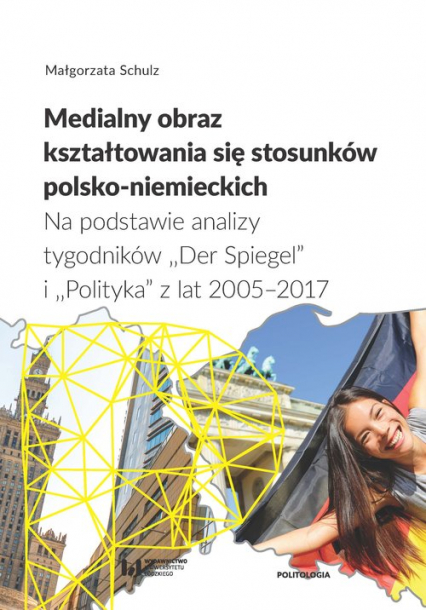 Medialny obraz kształtowania się stosunków polsko-niemieckich Na podstawie analizy tygodników „Der Spiegel” i „Polityka” z lat 2005–2017