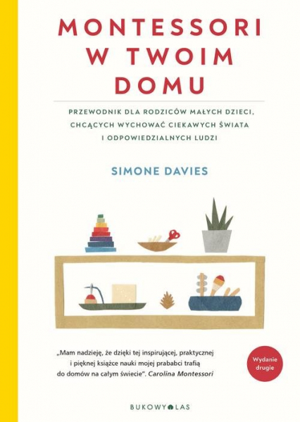 Montessori w twoim domu Przewodnik dla rodziców, którzy chcą wychować swoje dzieci na ludzi odpowiedzialnych i ciekawych świ