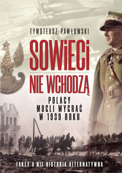 Sowieci nie wchodzą Polska mogła wygrac w roku 1939. Nagie fakty a nie historia alternatywna.