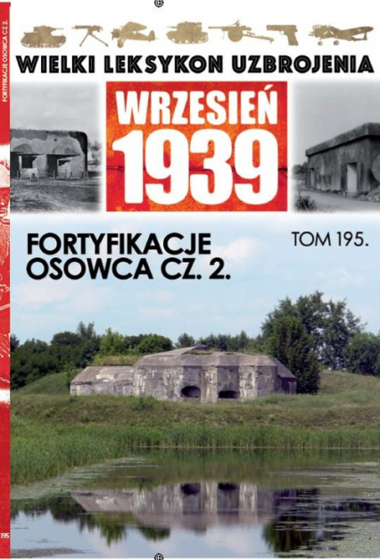 Wielki Leksykon Uzbrojenia Wrzesień 1939 Tom 195 Fortyfikazje Ossowca cz.2