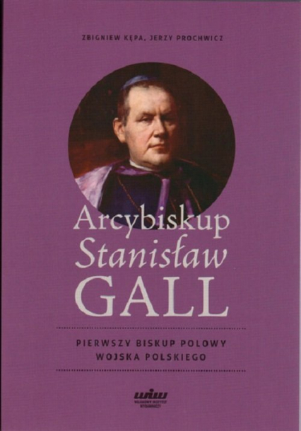 Arcybiskup Stanisław Gall Pierwszy biskup polowy Wojska Polskiego