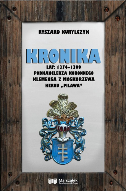 Kronika lat 1374-1399 podkanclerza koronnego Klemensa z Moskorzewa herbu „Pilawa”