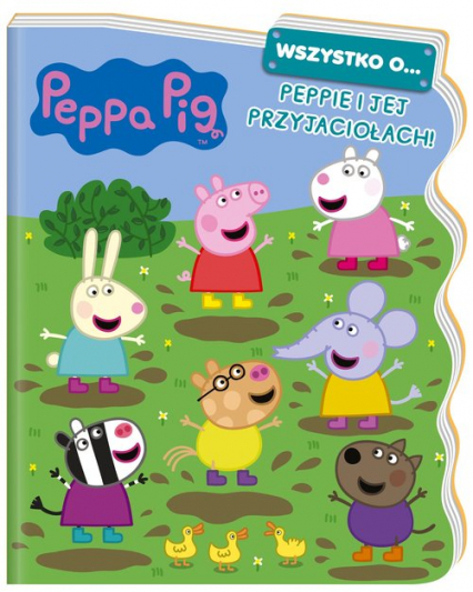 Peppa Pig. Wszystko o… Peppie i jej przyjaciołach!