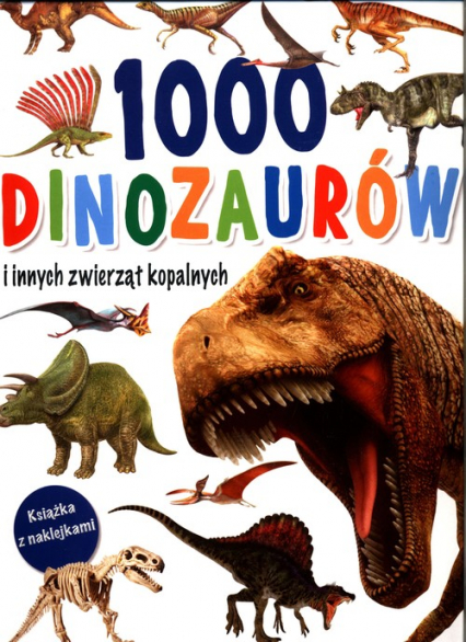 1000 dinozaurów i innych zwierząt kopalnych. Książka z naklejkami