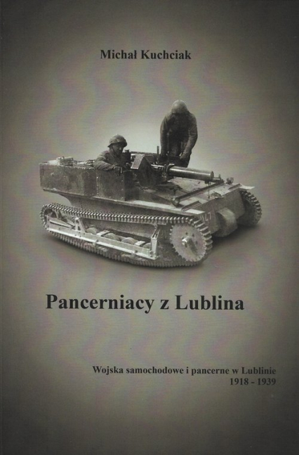 Pancerniacy z Lublina Wojska samochodowe i pancerne w Lublinie 1918-1939