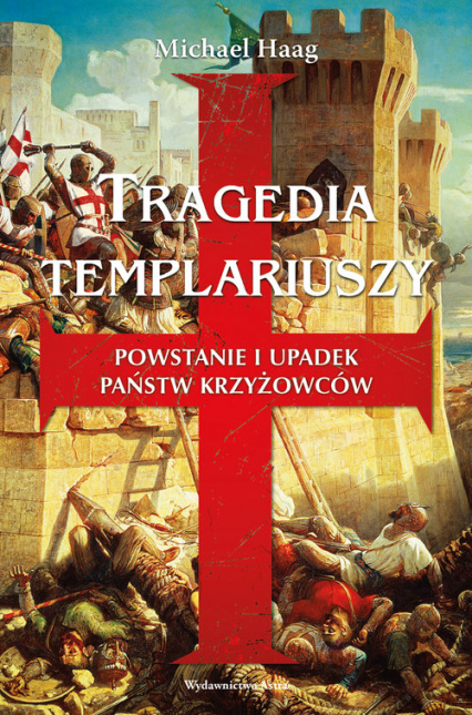 Tragedia templariuszy Powstanie i upadek państw krzyżowców