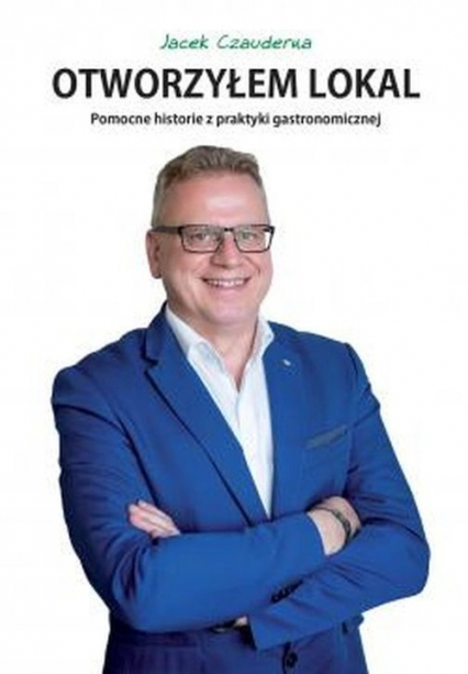 Otworzyłem lokal Pomocne historie z praktyki gastronomicznej