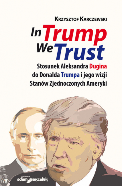 In Trump We Trust Stosunek Aleksandra Dugina do Donalda Trumpa i jego wizji Stanów Zjednoczonych Ameryki