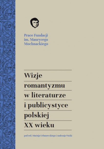 Wizje romantyzmu w literaturze i publicystyce polskiej XX wieku
