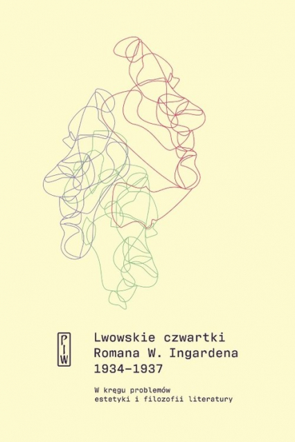 Lwowskie czwartki Romana W. Ingardena 1934-1937 W kręgu problemów estetyki i filozofii literatury