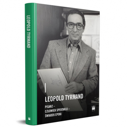 Leopold Tyrmand pisarz- człowiek spektaklu - świadek epoki