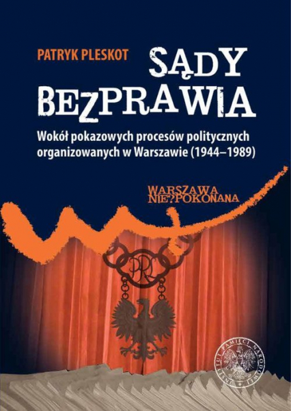 Sądy bezprawia Wokół pokazowych procesów politycznych organizowanych w Warszawie (1944–1989).