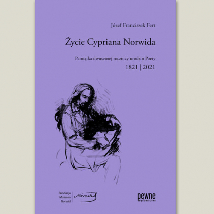 Życie Cypriana Norwida Pamiątka dwusetnej rocznicy urodzin Poety 1821 /2021