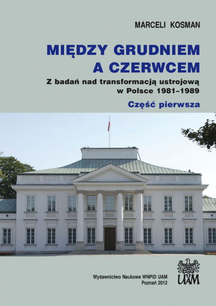 Między grudniem a czerwcem Z badań nad transformacją ustrojową w Polsce 1981–1989