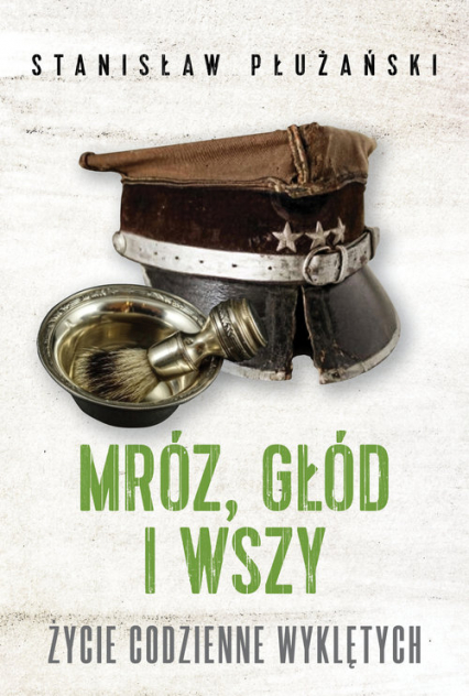 Mróz, głód i wszy Życie codzienne Wyklętych