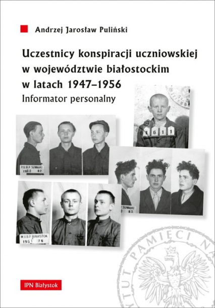Uczestnicy konspiracji uczniowskiej w województwie białostockim w latach 1947-1956 Informator personalny