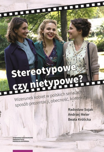 Stereotypowe czy nietypowe? Wizerunek kobiet w polskich serialach - sposób prezentacji, obecność, konteksty