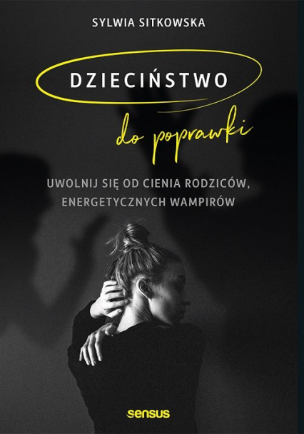 Dzieciństwo do poprawki Uwolnij się od cienia rodziców, energetycznych wampirów