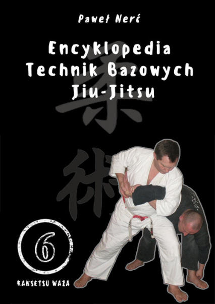 Encyklopedia technik bazowych Jiu-Jitsu Tom 6 Kansetsu Waza