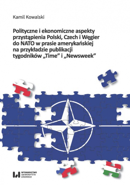 Polityczne i ekonomiczne aspekty przystąpienia Polski Czech i Węgier do NATO w prasie amerykańskiej na przykładzie publikacji tygodników "Time" i "Newsweek"