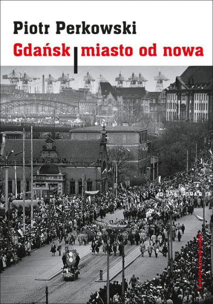 Gdańsk Miasto od nowa Kształtowanie społeczeństwa i warunki bytowe w latach 1945–1970