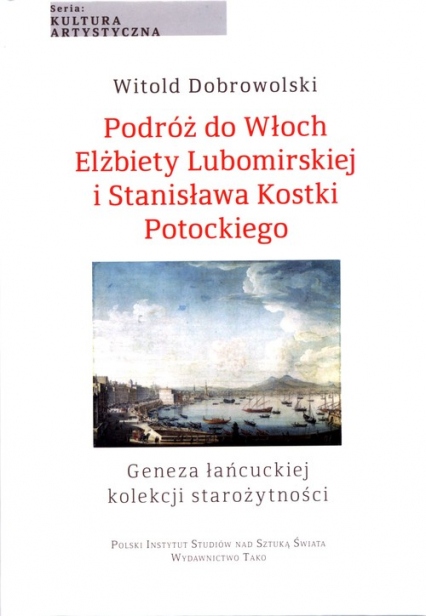Podróż do Włoch Elżbiety Lubomirskiej i Stanisława Kostki Potockiego Geneza łańcuckiej kolekcji starożytności