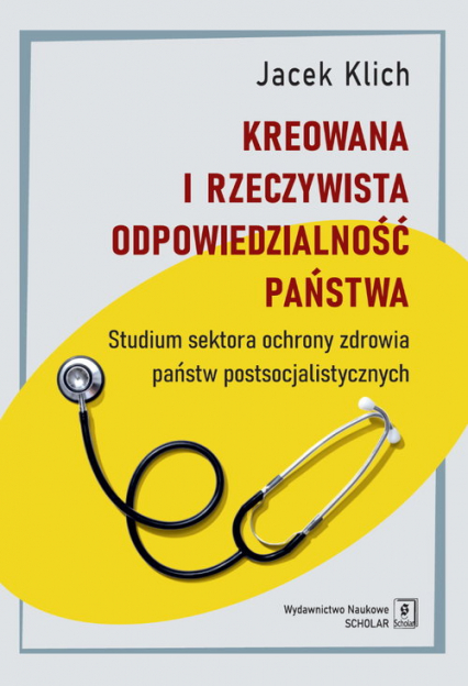 Kreowana i rzeczywista odpowiedzialność państwa Studium sektora ochrony zdrowia państw postsocjalistycznych