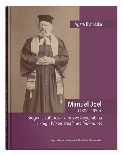 Manuel Joel (1826-1890). Biografia kulturowa wrocławskiego rabina z kręgu Wissenschaft des Judentums
